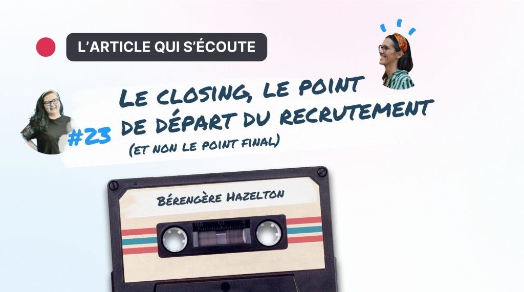 Closing : Pourquoi l&rsquo;intégrer dès le début du recrutement ?